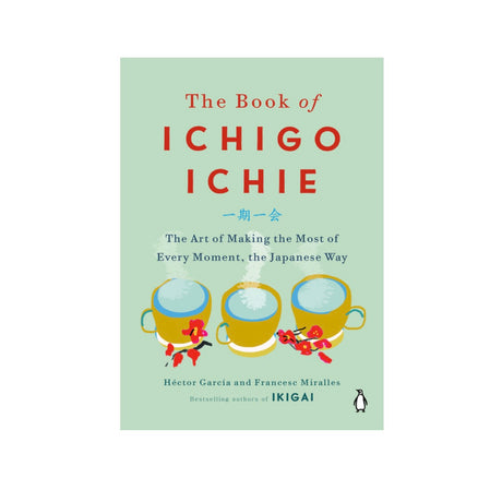 The Book of Ichigo Ichie - the Art of Making the Most of Every Moment…| Hardcover